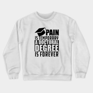 Doctoral Degree - Pain is temporary doctoral degree is permanent Crewneck Sweatshirt